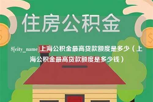 射洪上海公积金最高贷款额度是多少（上海公积金最高贷款额度是多少钱）